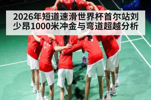 2026年短道速滑世界杯首尔站刘少昂1000米冲金与弯道超越分析
