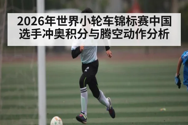 2026年世界小轮车锦标赛中国选手冲奥积分与腾空动作分析